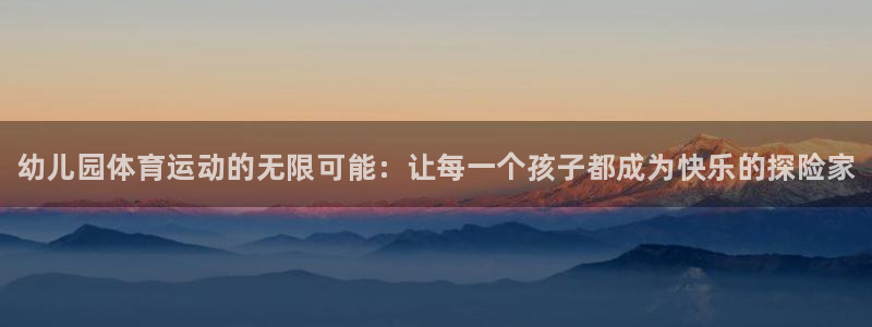 米兰体育官方正版app开户：幼儿园体育运动的无限可能