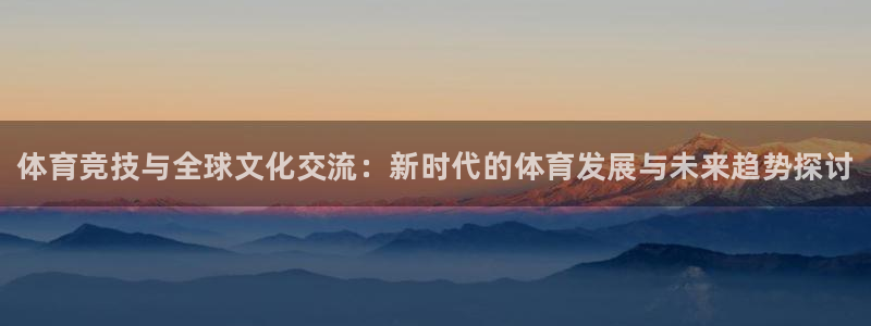 米兰体育官网下载招商电话号码：体育竞技与全球文化交流