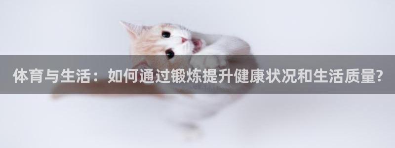 米兰体育官网下载招商电话是多少啊：体育与生活：如何通过锻炼提
