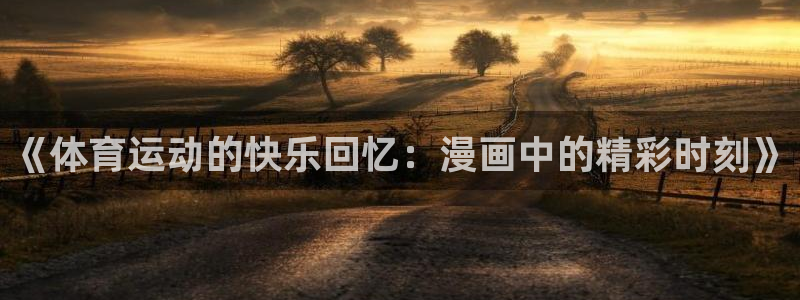 米兰体育官方正版app集团E.ON：《体育运动的快乐回忆：漫