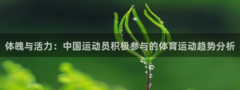 米兰体育最新登录方式：体魄与活力：中