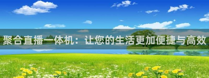 nba直播河豚：聚合直播一体机：让您的生活更加便捷与高效